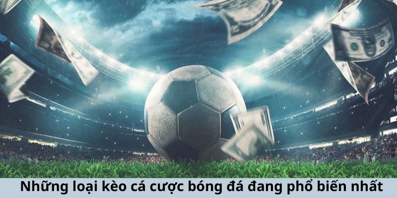 Những loại kèo cá cược bóng đá đang phổ biến nhất