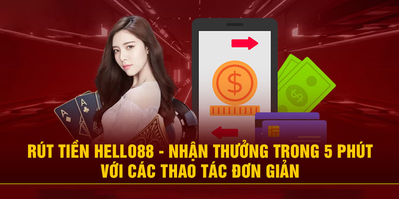 Rút tiền ở Hello88 nổi tiếng với rất nhiều cách dễ dàng